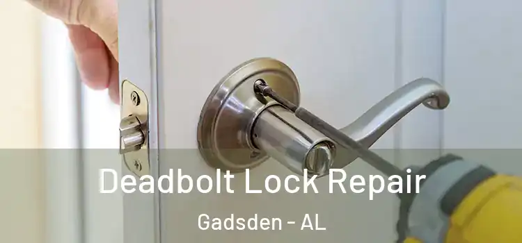 Deadbolt Lock Repair Gadsden - AL