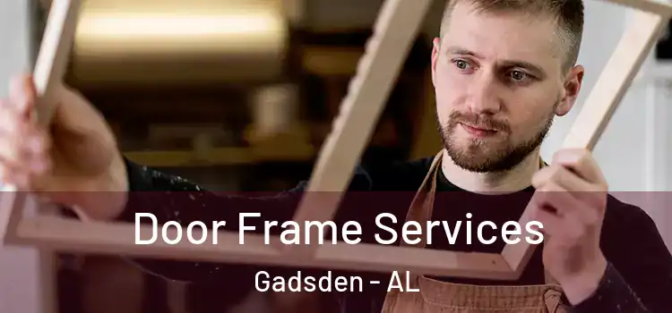 Door Frame Services Gadsden - AL
