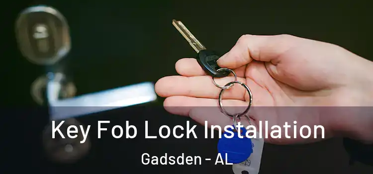 Key Fob Lock Installation Gadsden - AL