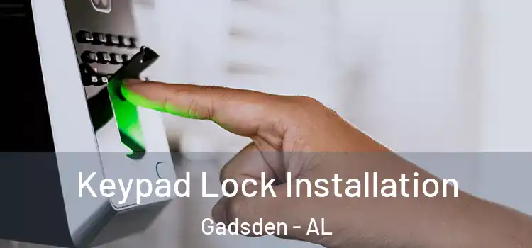Keypad Lock Installation Gadsden - AL